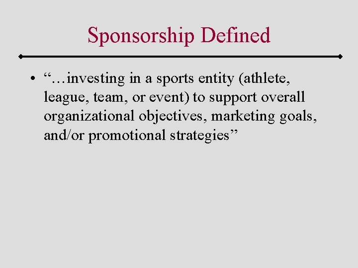 Sponsorship Defined • “…investing in a sports entity (athlete, league, team, or event) to