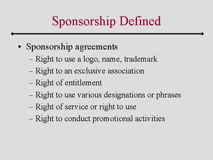 Sponsorship Defined • Sponsorship agreements – Right to use a logo, name, trademark –