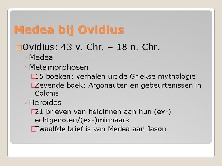 Medea bij Ovidius �Ovidius: 43 v. Chr. – 18 n. Chr. ◦ Medea ◦