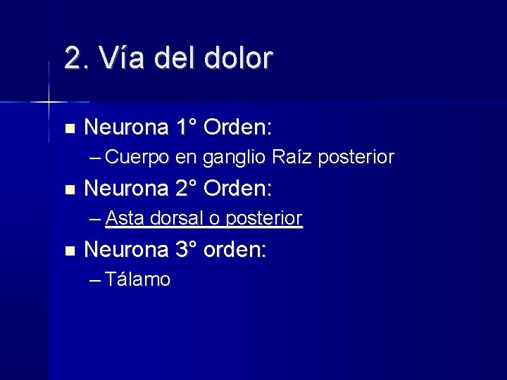 2. Vía del dolor Neurona 1° Orden: – Cuerpo en ganglio Raíz posterior Neurona