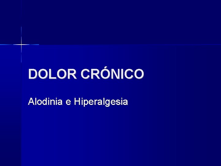 DOLOR CRÓNICO Alodinia e Hiperalgesia DOLOR CRÓNICO Alodinia e Hiperalgesia