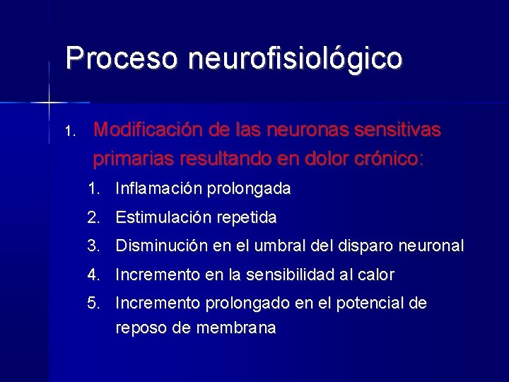 Proceso neurofisiológico 1. Modificación de las neuronas sensitivas primarias resultando en dolor crónico: 1.