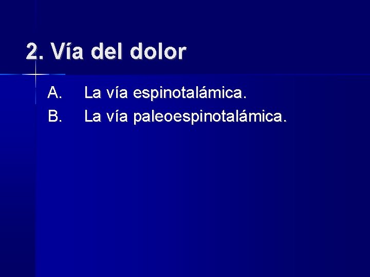 2. Vía del dolor A. B. La vía espinotalámica. La vía paleoespinotalámica. 