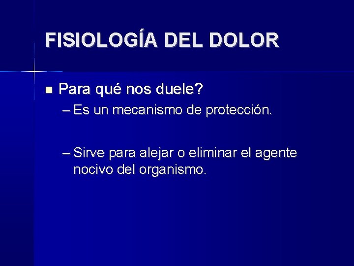 FISIOLOGÍA DEL DOLOR Para qué nos duele? – Es un mecanismo de protección. –