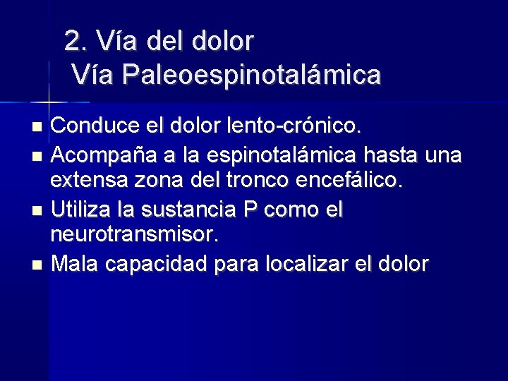 2. Vía del dolor Vía Paleoespinotalámica Conduce el dolor lento-crónico. Acompaña a la espinotalámica