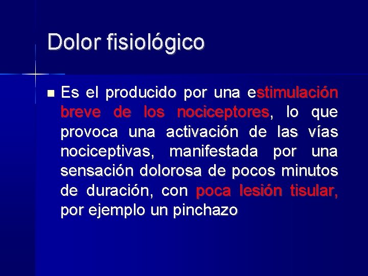 Dolor fisiológico Es el producido por una estimulación breve de los nociceptores, lo que