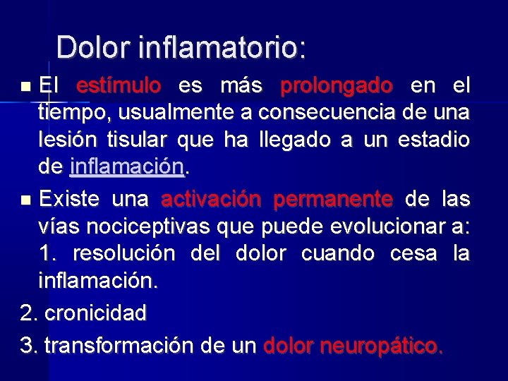 Dolor inflamatorio: El estímulo es más prolongado en el tiempo, usualmente a consecuencia de