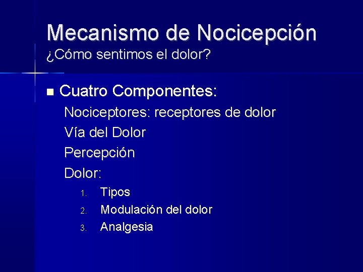 Mecanismo de Nocicepción ¿Cómo sentimos el dolor? Cuatro Componentes: Nociceptores: receptores de dolor Vía