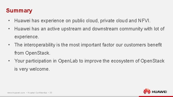 Summary • Huawei has experience on public cloud, private cloud and NFVI. • Huawei