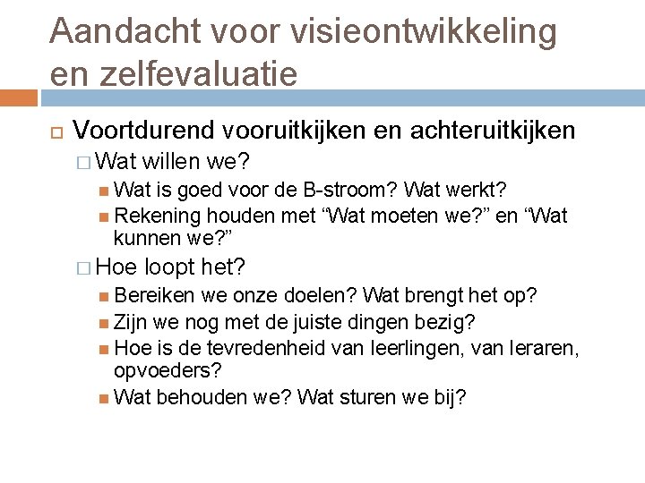 Aandacht voor visieontwikkeling en zelfevaluatie Voortdurend vooruitkijken en achteruitkijken � Wat willen we? Wat