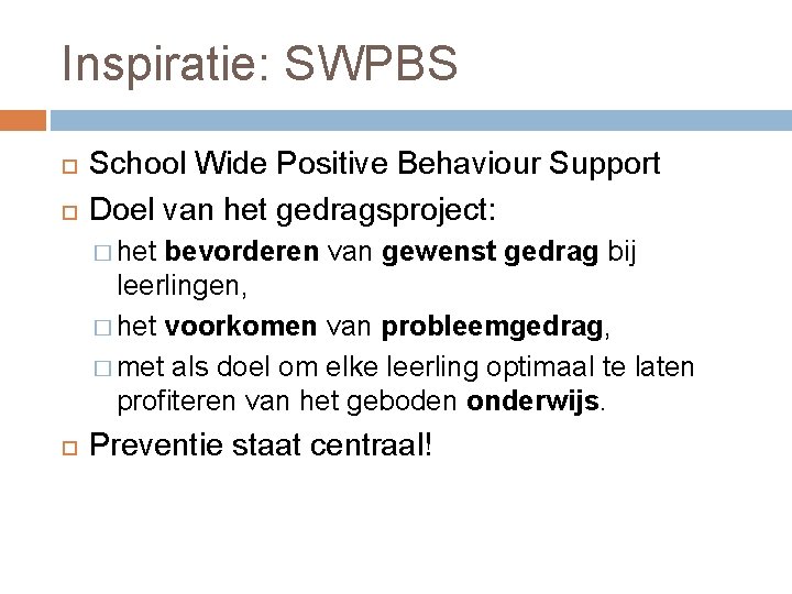 Inspiratie: SWPBS School Wide Positive Behaviour Support Doel van het gedragsproject: � het bevorderen