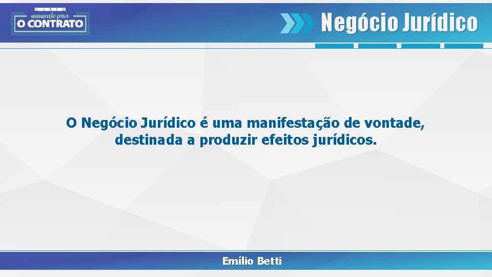 Negócio Jurídico O Negócio Jurídico é uma manifestação de vontade, destinada a produzir efeitos