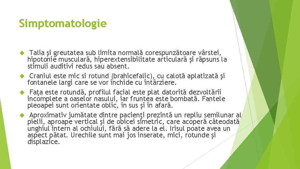 Simptomatologie Talia și greutatea sub limita normală corespunzătoare vârstei, hipotonie musculară, hiperextensibilitate articulară și