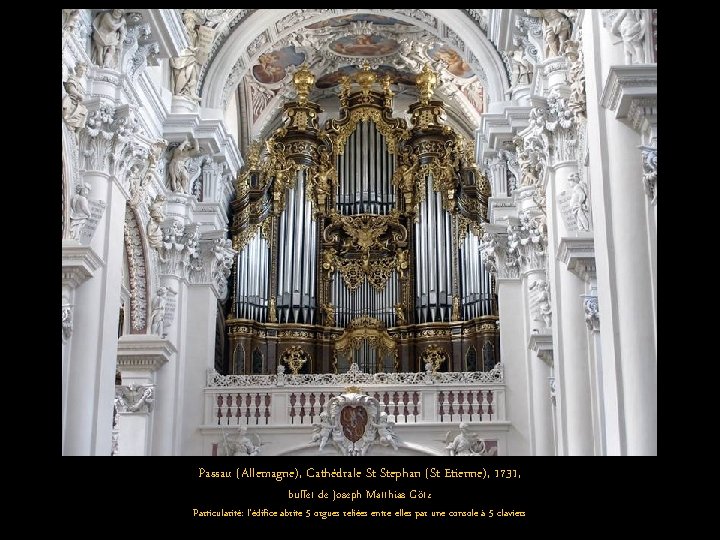 Passau (Allemagne), Cathédrale St Stephan (St Etienne), 1731, buffet de Joseph Matthias Götz Particularité: