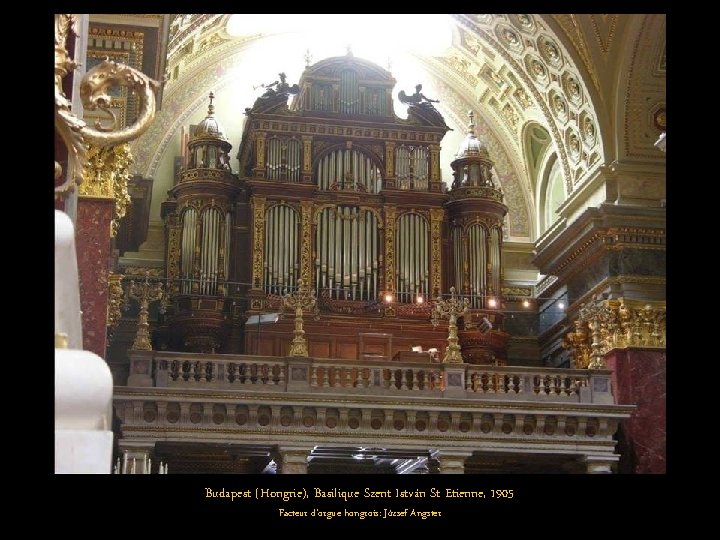 Budapest (Hongrie), Basilique Szent István St Etienne, 1905 Facteur d'orgue hongrois: József Angster 