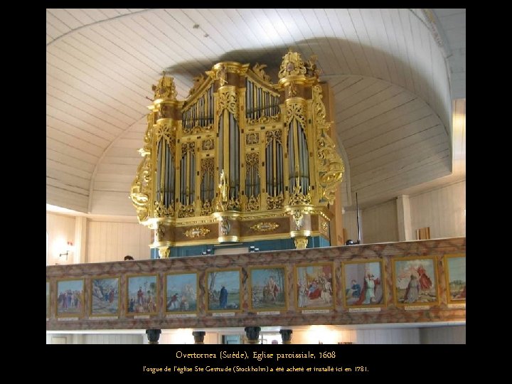 Overtornea (Suède), Eglise paroissiale, 1608 l'orgue de l'église Ste Gertrude (Stockholm) a été acheté