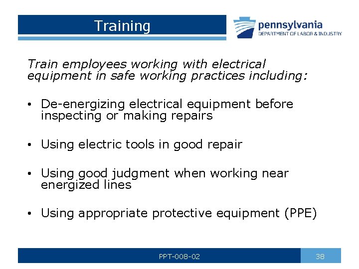 Training Train employees working with electrical equipment in safe working practices including: • De-energizing