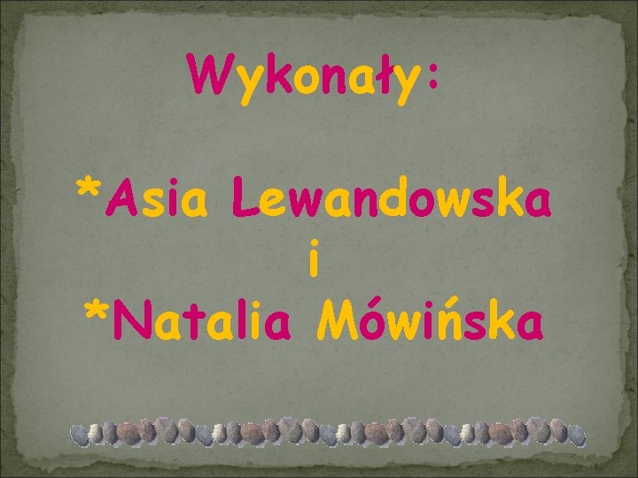 Wykonały: *Asia Lewandowska i *Natalia Mówińska 