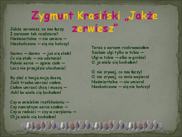 Zygmunt Krasiński „Jakże zerwiesz” Jakże zerwiesz, co nas łączy I zarazem tak rozdziera? Nieśmiertelne