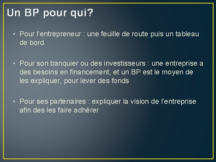 Un BP pour qui? • Pour l’entrepreneur : une feuille de route puis un