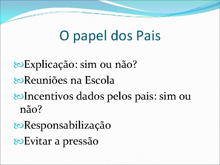 O papel dos Pais Explicação: sim ou não? Reuniões na Escola Incentivos dados pelos