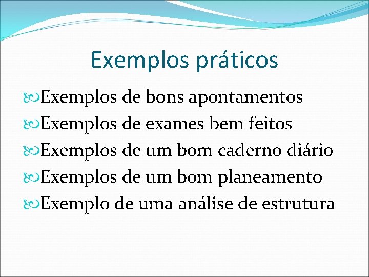 Exemplos práticos Exemplos de bons apontamentos Exemplos de exames bem feitos Exemplos de um