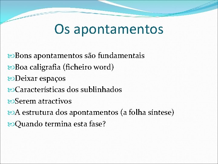 Os apontamentos Bons apontamentos são fundamentais Boa caligrafia (ficheiro word) Deixar espaços Características dos