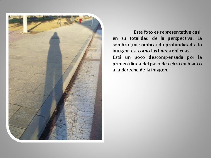 Esta foto es representativa casi en su totalidad de la perspectiva. La sombra (mi