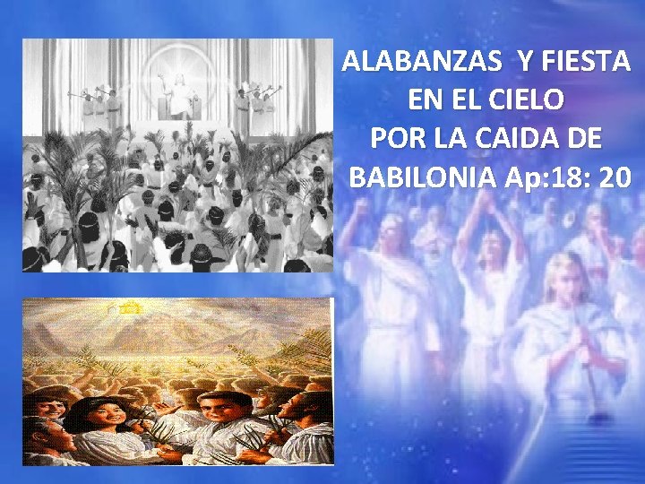 ALABANZAS Y FIESTA EN EL CIELO POR LA CAIDA DE BABILONIA Ap: 18: 20