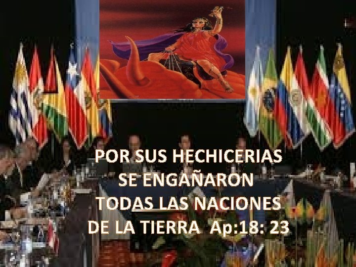 POR SUS HECHICERIAS SE ENGAÑARON TODAS LAS NACIONES DE LA TIERRA Ap: 18: 23