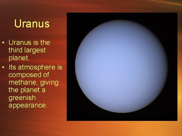 Uranus • Uranus is the third largest planet. • Its atmosphere is composed of