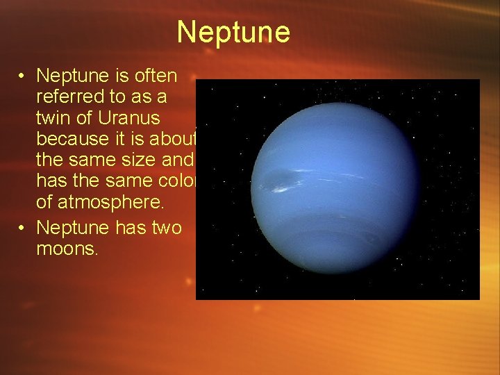 Neptune • Neptune is often referred to as a twin of Uranus because it