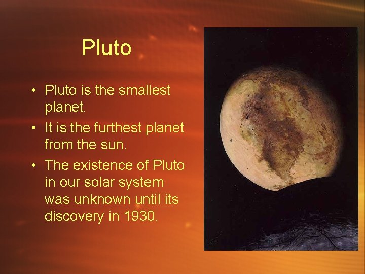 Pluto • Pluto is the smallest planet. • It is the furthest planet from