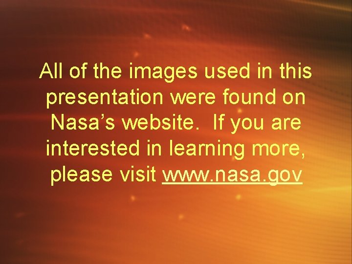 All of the images used in this presentation were found on Nasa’s website. If