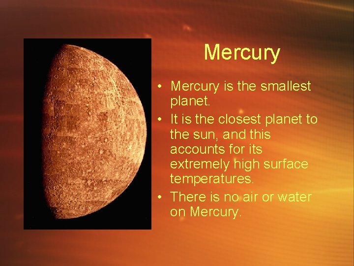 Mercury • Mercury is the smallest planet. • It is the closest planet to
