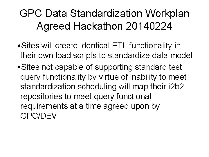 GPC Data Standardization Workplan Agreed Hackathon 20140224 • Sites will create identical ETL functionality