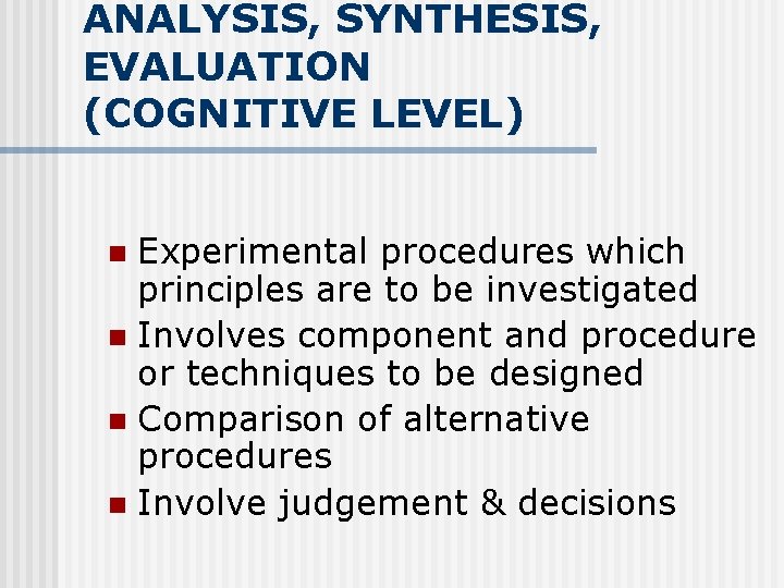 ANALYSIS, SYNTHESIS, EVALUATION (COGNITIVE LEVEL) Experimental procedures which principles are to be investigated n
