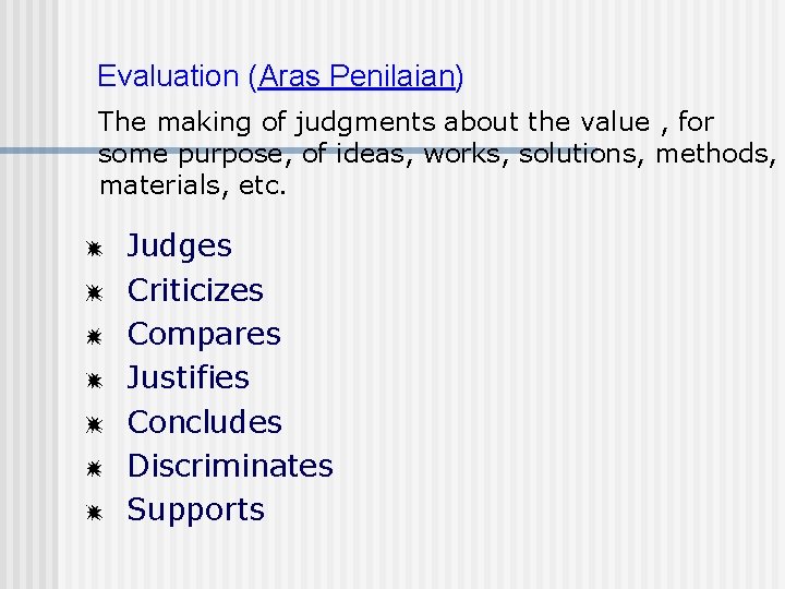 Evaluation (Aras Penilaian) The making of judgments about the value , for some purpose,