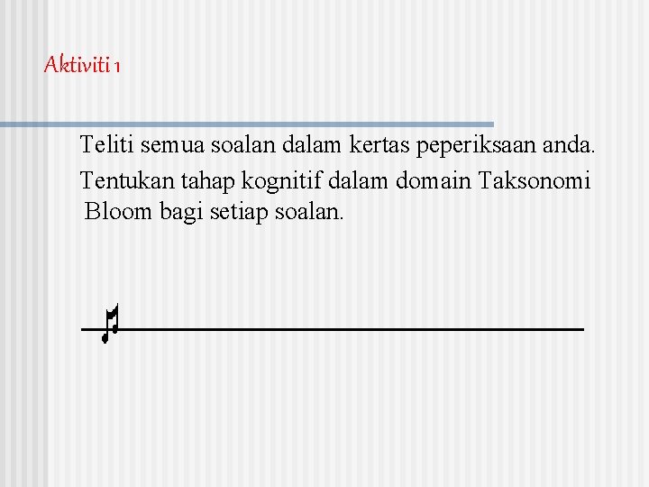 Aktiviti 1 Teliti semua soalan dalam kertas peperiksaan anda. Tentukan tahap kognitif dalam domain