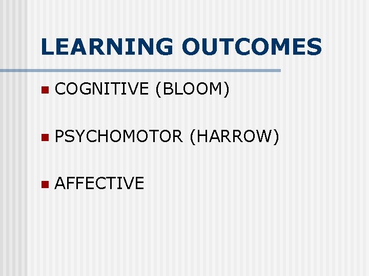 LEARNING OUTCOMES n COGNITIVE (BLOOM) n PSYCHOMOTOR (HARROW) n AFFECTIVE 
