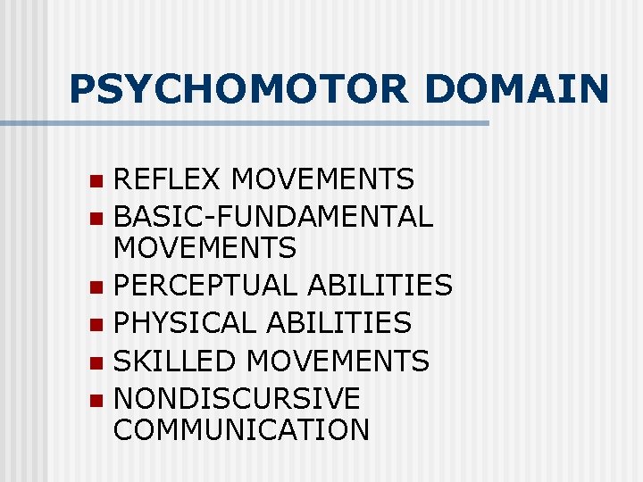 PSYCHOMOTOR DOMAIN REFLEX MOVEMENTS n BASIC-FUNDAMENTAL MOVEMENTS n PERCEPTUAL ABILITIES n PHYSICAL ABILITIES n