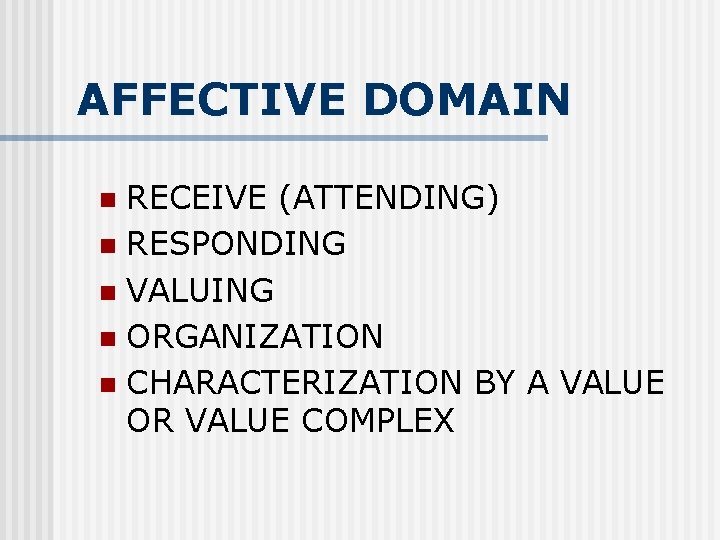 AFFECTIVE DOMAIN RECEIVE (ATTENDING) n RESPONDING n VALUING n ORGANIZATION n CHARACTERIZATION BY A