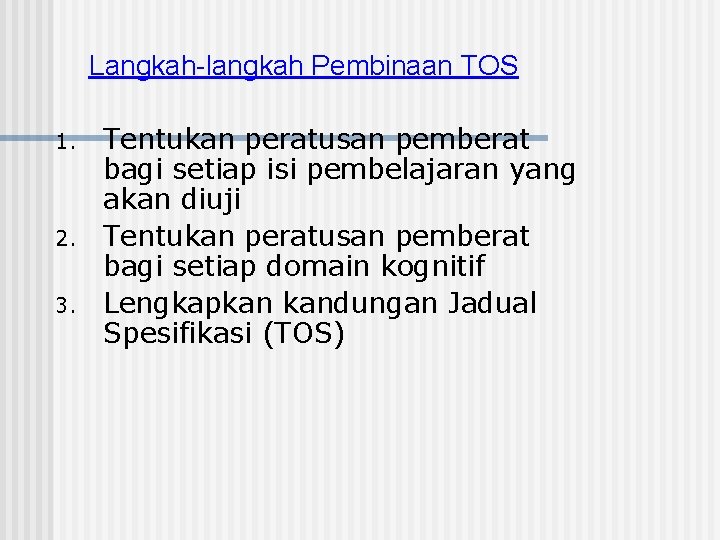 Langkah-langkah Pembinaan TOS 1. 2. 3. Tentukan peratusan pemberat bagi setiap isi pembelajaran yang