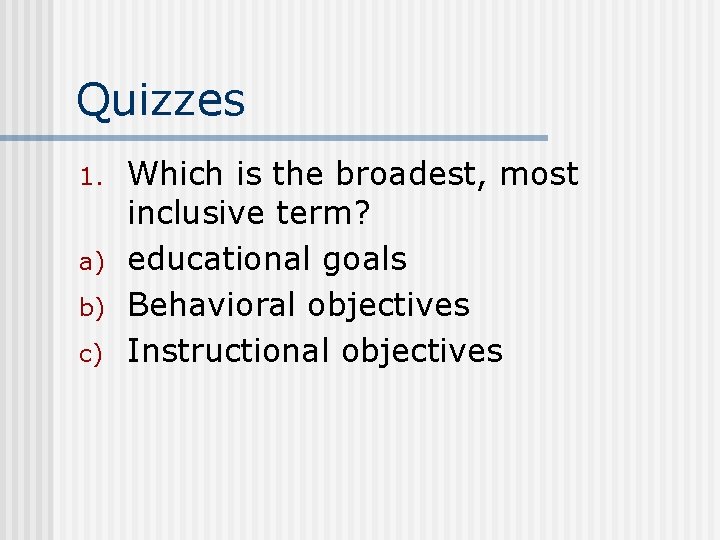 Quizzes 1. a) b) c) Which is the broadest, most inclusive term? educational goals