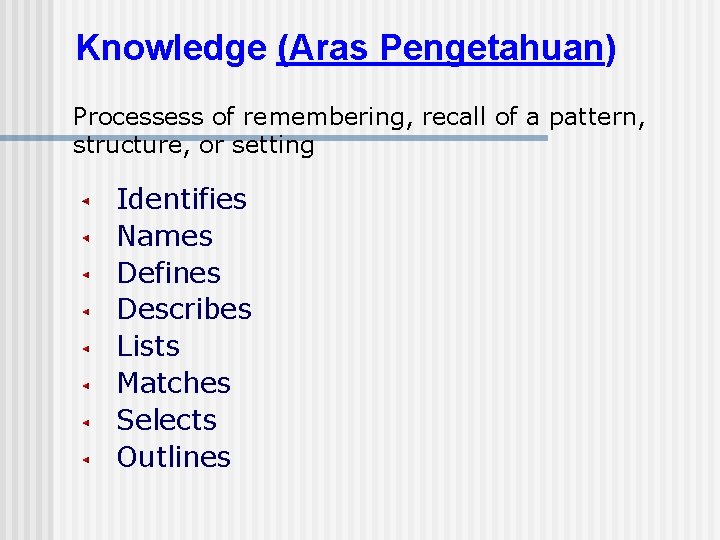 Knowledge (Aras Pengetahuan) Processess of remembering, recall of a pattern, structure, or setting Identifies