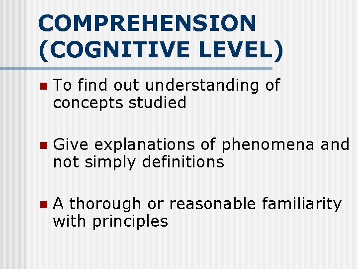 COMPREHENSION (COGNITIVE LEVEL) n To find out understanding of concepts studied n Give explanations