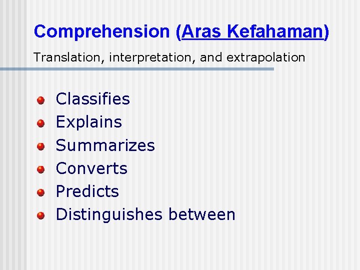 Comprehension (Aras Kefahaman) Translation, interpretation, and extrapolation Classifies Explains Summarizes Converts Predicts Distinguishes between