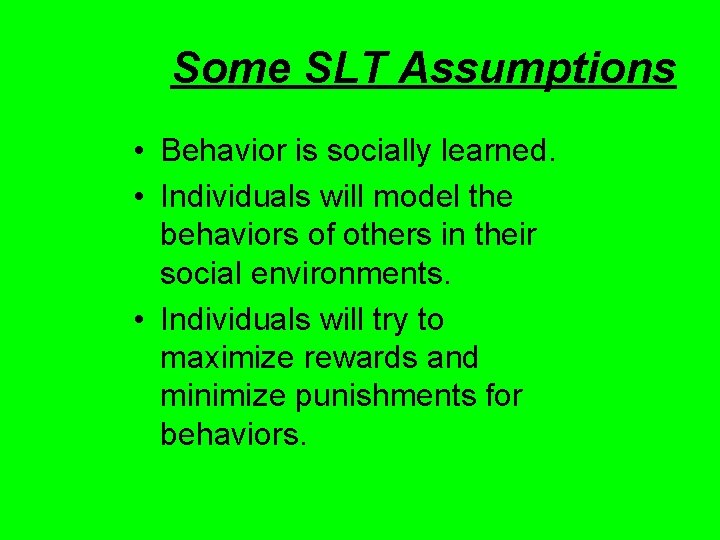 Some SLT Assumptions • Behavior is socially learned. • Individuals will model the behaviors