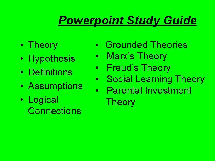 Powerpoint Study Guide • • • Theory Hypothesis Definitions Assumptions Logical Connections • Grounded