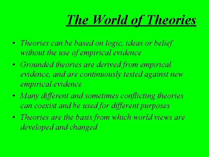 The World of Theories • Theories can be based on logic, ideas or belief